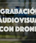 grabacion audiovisual con drones