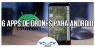 Las mejores 6 apps para drones de Android
